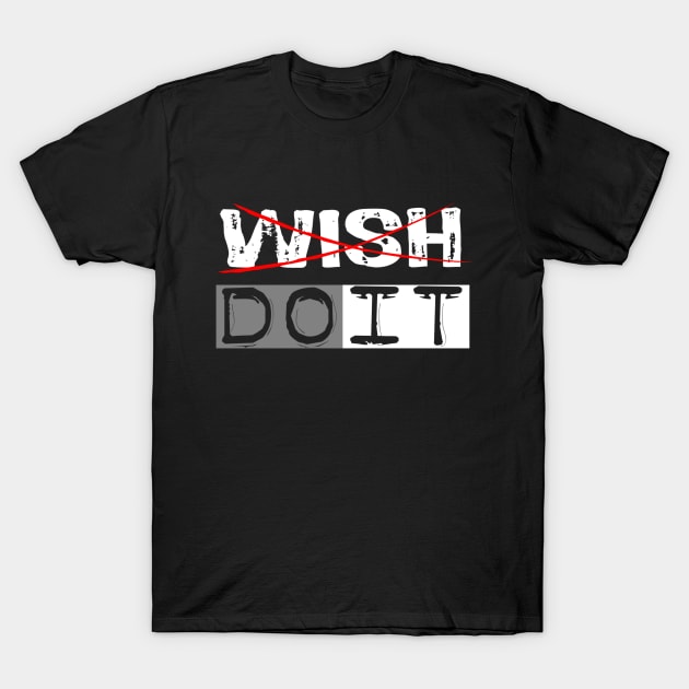 Don't Wish for it, Just do it T-Shirt by Girona